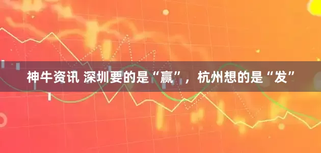 神牛资讯 深圳要的是“赢”，杭州想的是“发”