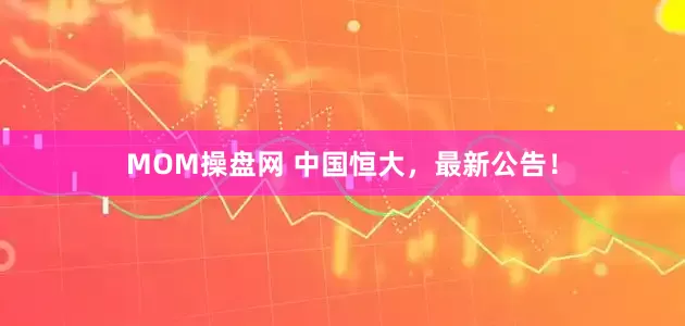 MOM操盘网 中国恒大，最新公告！